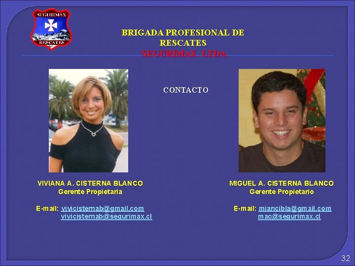 BRIGADA PROFESIONAL DE RESCATES SEGURIMAX LTDA CONTACTO VIVIANA A. CISTERNA BLANCO Gerente Propietaria E-mail: