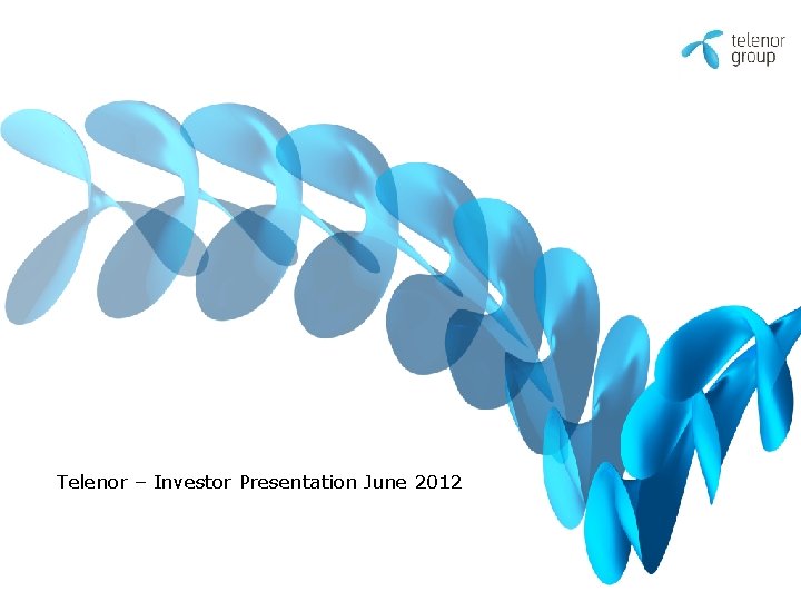 Telenor – Investor Presentation June 2012 Telenor – Investor Presentation June 2012