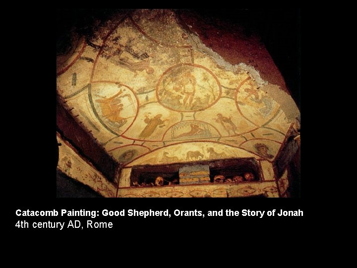 Catacomb Painting: Good Shepherd, Orants, and the Story of Jonah 4 th century AD,