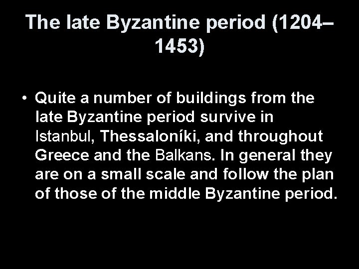 The late Byzantine period (1204– 1453) • Quite a number of buildings from the