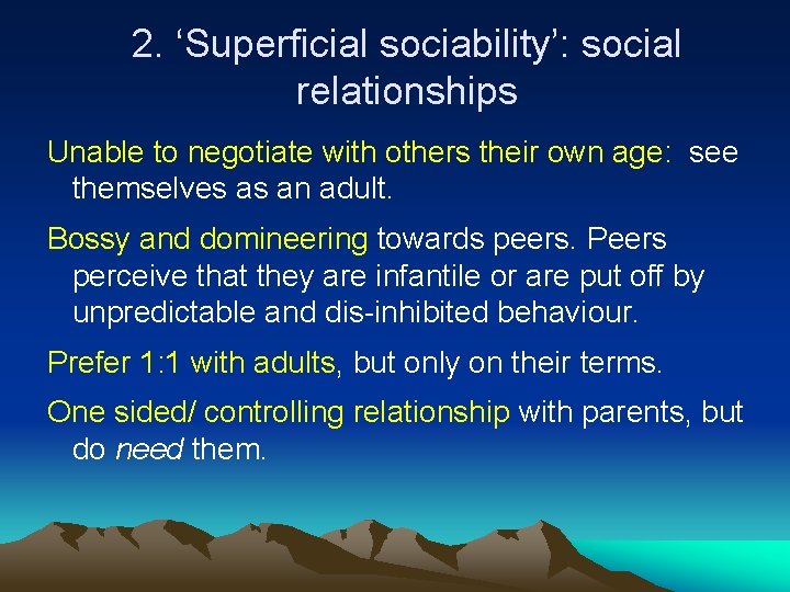 2. ‘Superficial sociability’: social relationships Unable to negotiate with others their own age: see