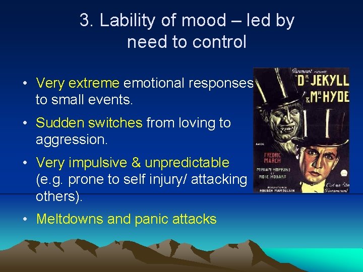 3. Lability of mood – led by need to control • Very extreme emotional