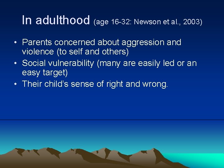 In adulthood (age 16 -32: Newson et al. , 2003) • Parents concerned about
