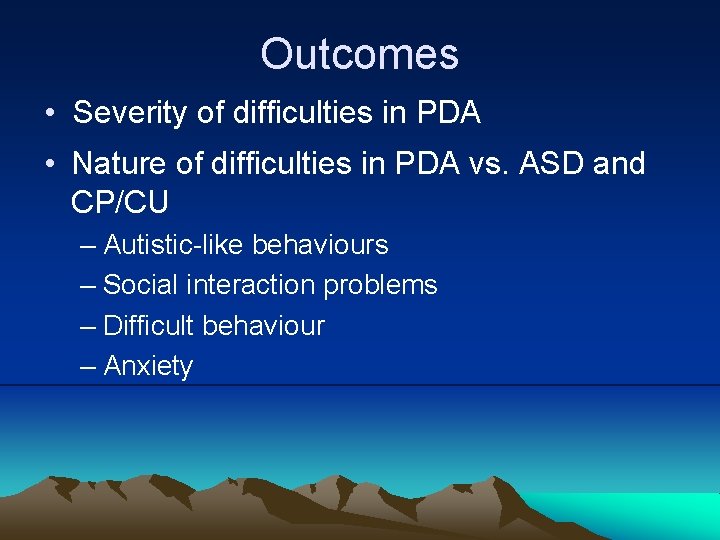 Outcomes • Severity of difficulties in PDA • Nature of difficulties in PDA vs.