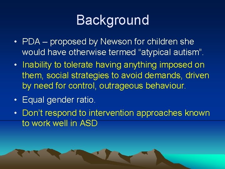 Background • PDA – proposed by Newson for children she would have otherwise termed
