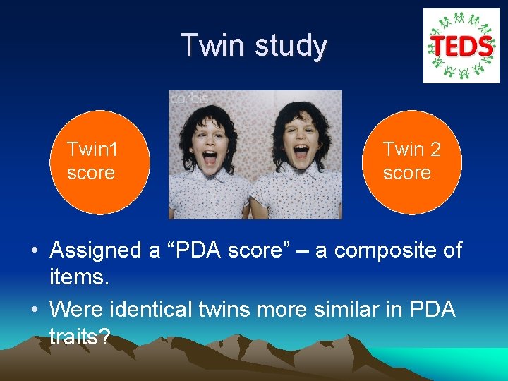 Twin study Twin 1 score Twin 2 score • Assigned a “PDA score” –
