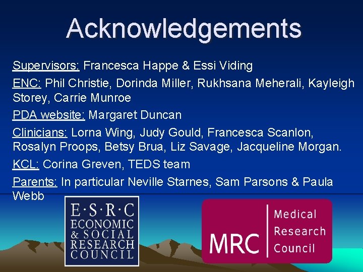Acknowledgements Supervisors: Francesca Happe & Essi Viding ENC: Phil Christie, Dorinda Miller, Rukhsana Meherali,