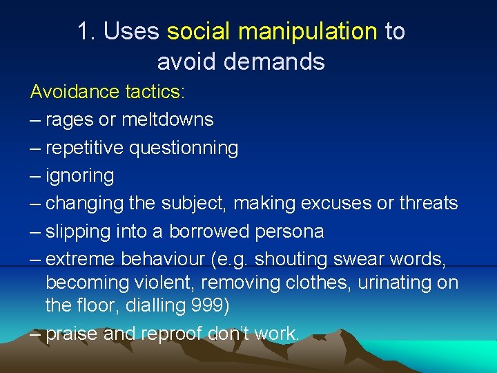 1. Uses social manipulation to avoid demands Avoidance tactics: – rages or meltdowns –