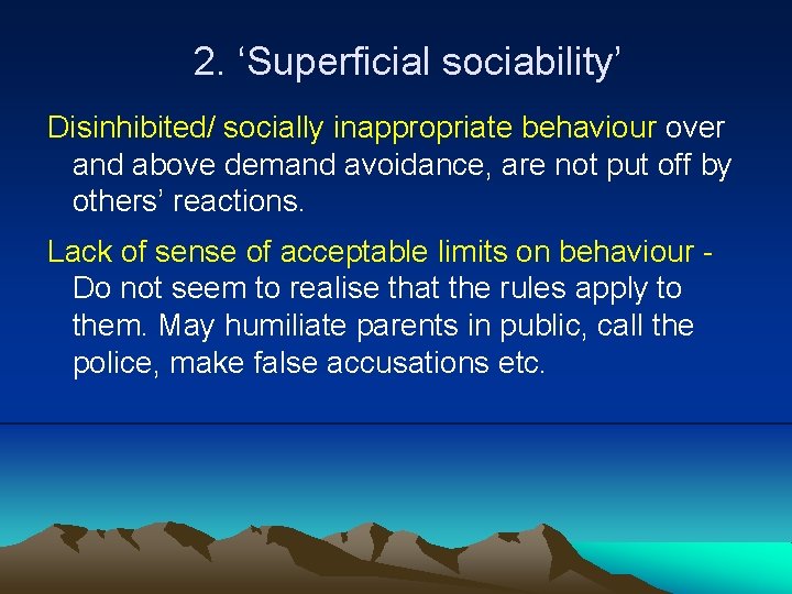 2. ‘Superficial sociability’ Disinhibited/ socially inappropriate behaviour over and above demand avoidance, are not