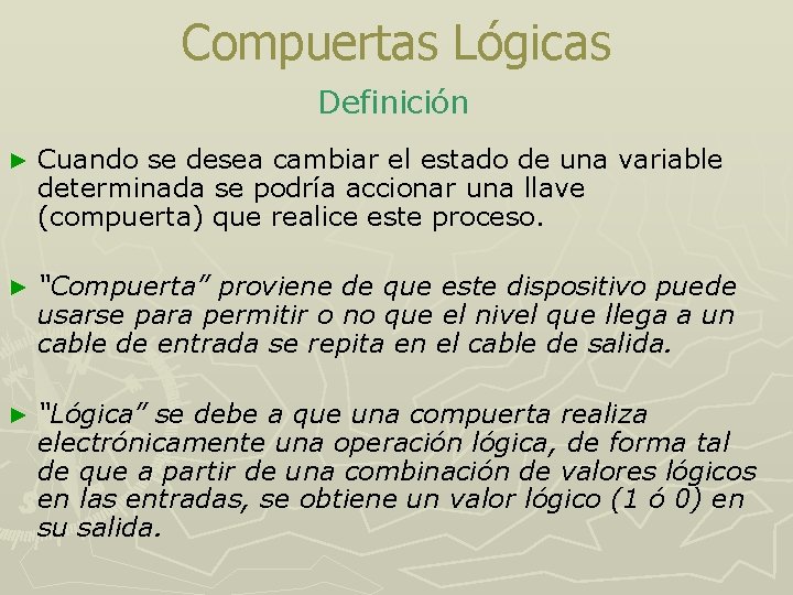 Compuertas Lógicas Definición ► Cuando se desea cambiar el estado de una variable determinada