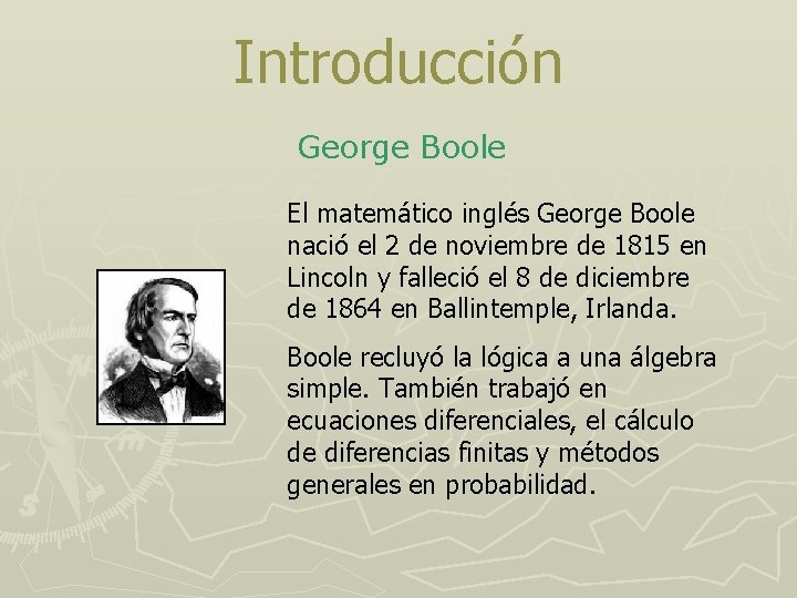 Introducción George Boole El matemático inglés George Boole nació el 2 de noviembre de