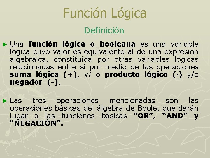 Función Lógica Definición ► Una función lógica o booleana es una variable lógica cuyo