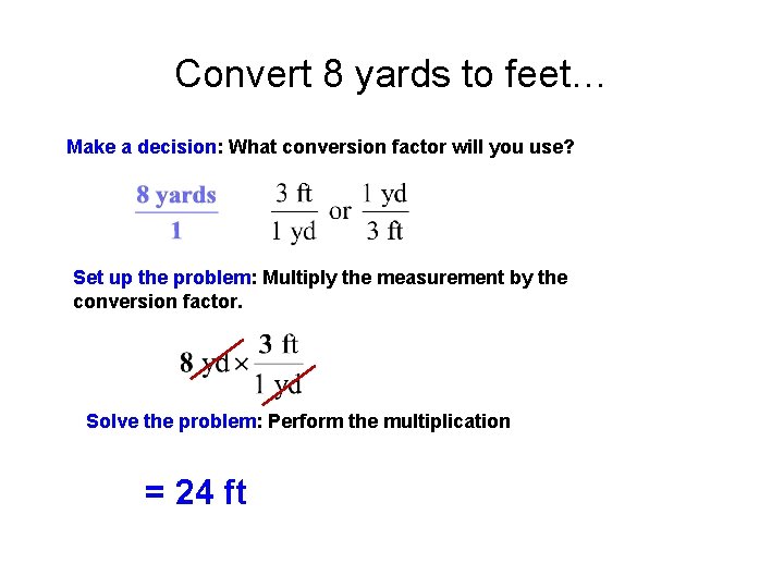 Convert 8 yards to feet… Make a decision: What conversion factor will you use?