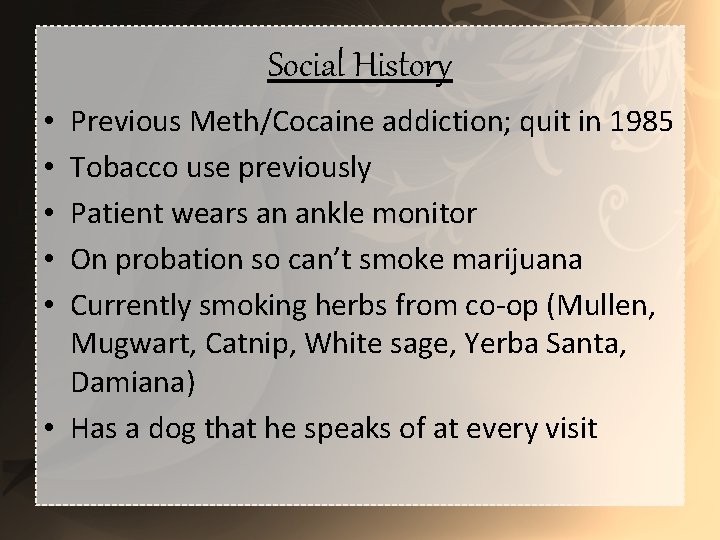 Social History Previous Meth/Cocaine addiction; quit in 1985 Tobacco use previously Patient wears an
