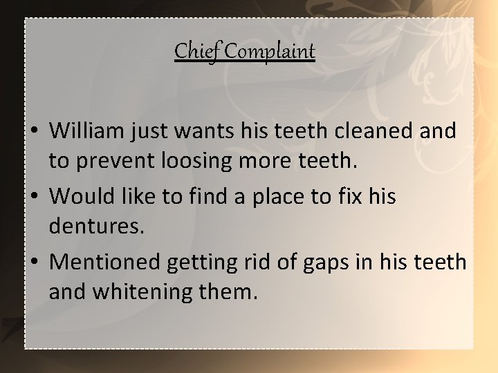 Chief Complaint • William just wants his teeth cleaned and to prevent loosing more