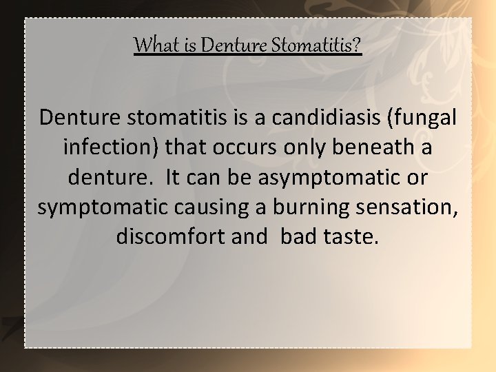 What is Denture Stomatitis? Denture stomatitis is a candidiasis (fungal infection) that occurs only