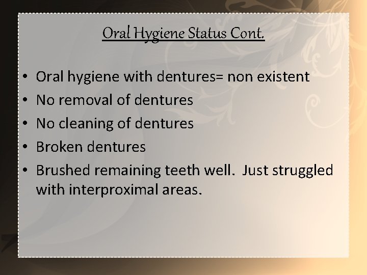 Oral Hygiene Status Cont. • • • Oral hygiene with dentures= non existent No