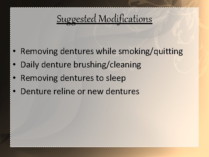 Suggested Modifications • • Removing dentures while smoking/quitting Daily denture brushing/cleaning Removing dentures to