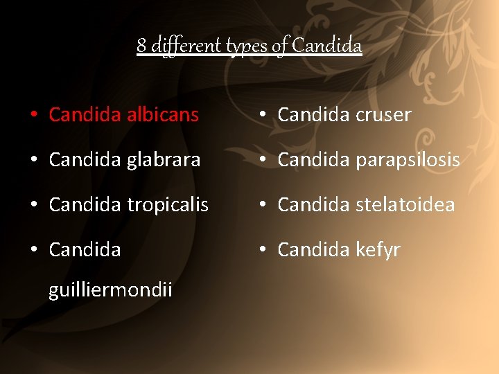 8 different types of Candida • Candida albicans • Candida cruser • Candida glabrara