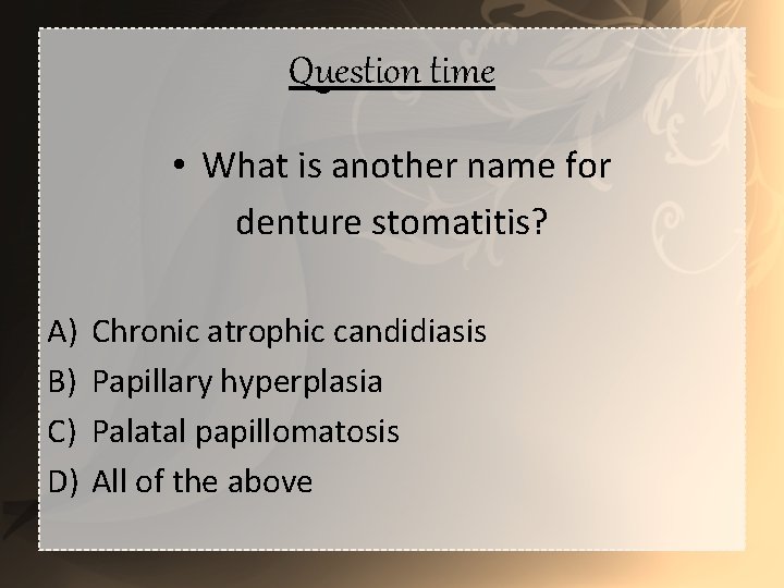 Question time • What is another name for denture stomatitis? A) B) C) D)