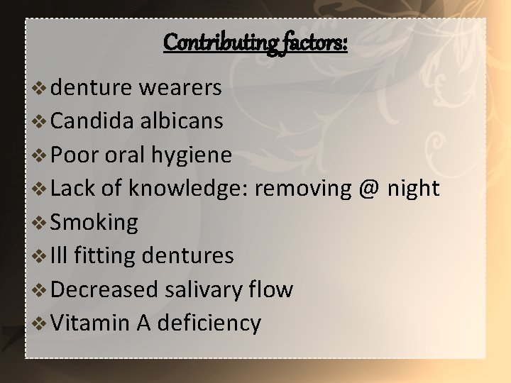 Contributing factors: v denture wearers v Candida albicans v Poor oral hygiene v Lack