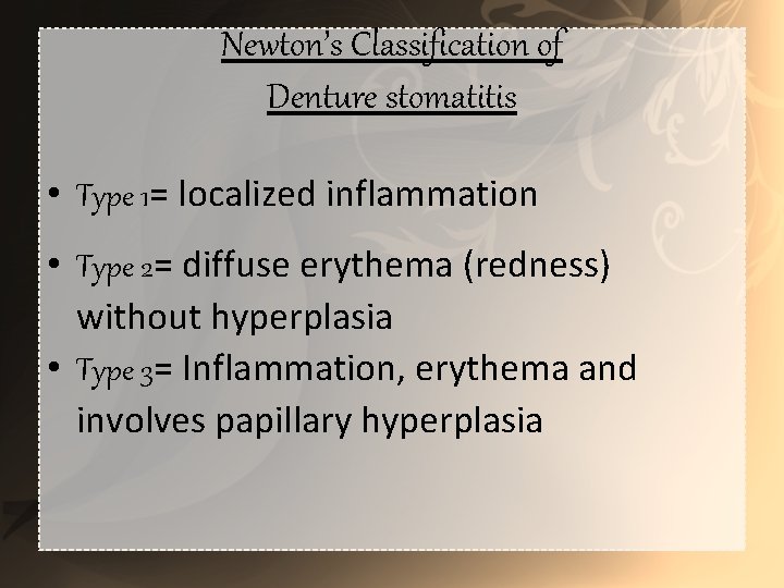 Newton’s Classification of Denture stomatitis • Type 1= localized inflammation • Type 2= diffuse