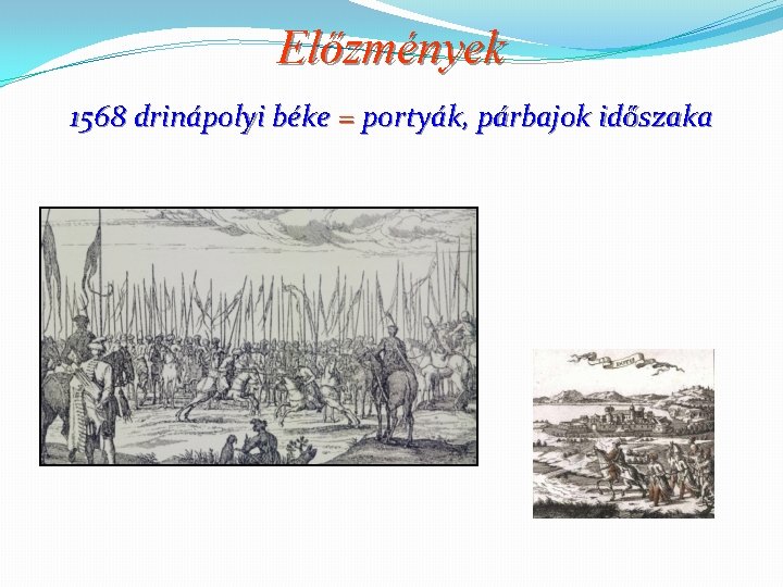 Előzmények 1568 drinápolyi béke = portyák, párbajok időszaka 