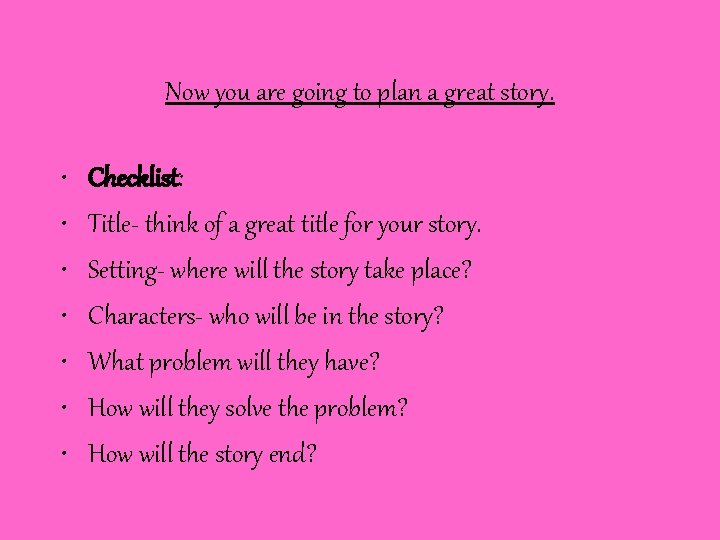 Now you are going to plan a great story. • • Checklist: Title- think