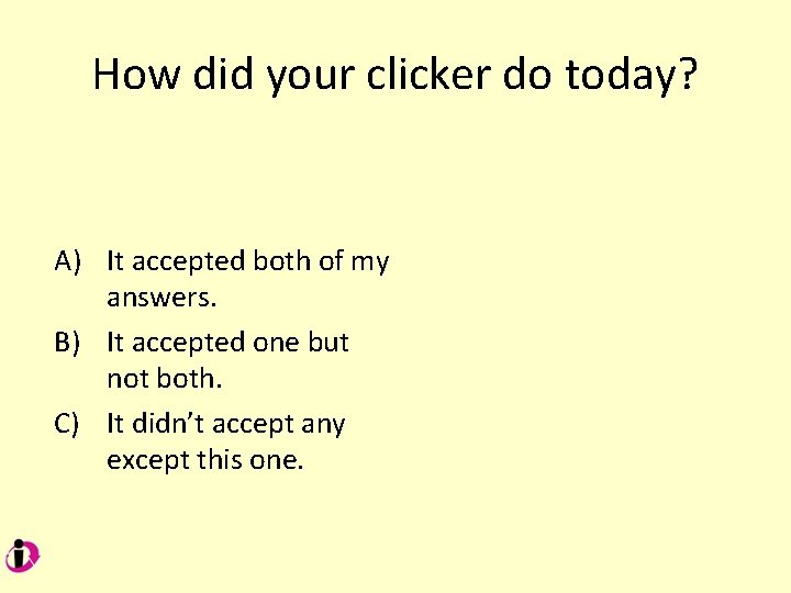 How did your clicker do today? A) It accepted both of my answers. B)