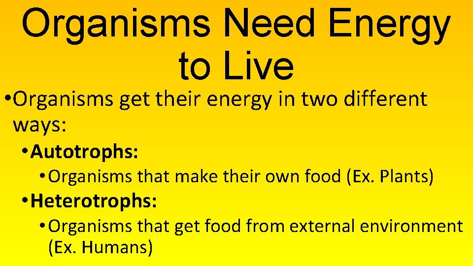 Organisms Need Energy to Live • Organisms get their energy in two different ways: