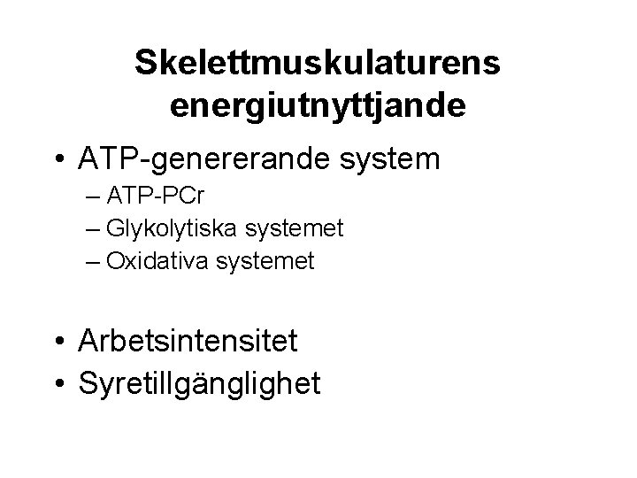 Skelettmuskulaturens energiutnyttjande • ATP-genererande system – ATP-PCr – Glykolytiska systemet – Oxidativa systemet •