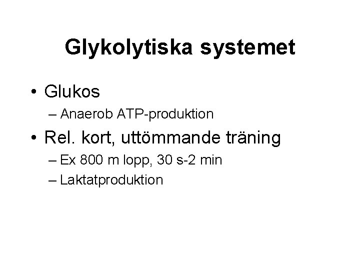 Glykolytiska systemet • Glukos – Anaerob ATP-produktion • Rel. kort, uttömmande träning – Ex
