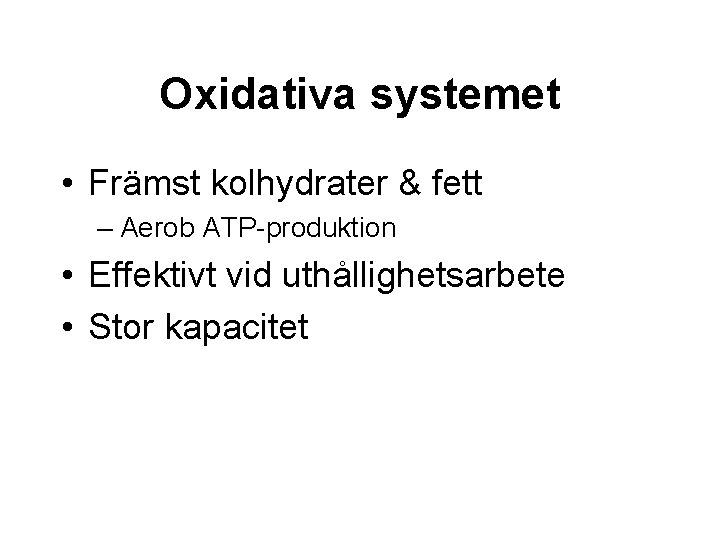 Oxidativa systemet • Främst kolhydrater & fett – Aerob ATP-produktion • Effektivt vid uthållighetsarbete