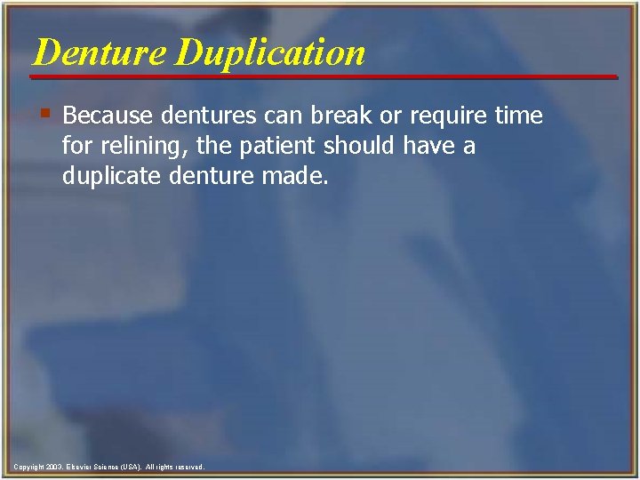 Denture Duplication § Because dentures can break or require time for relining, the patient