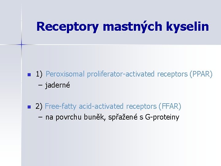 Receptory mastných kyselin n 1) Peroxisomal proliferator-activated receptors (PPAR) – jaderné n 2) Free-fatty