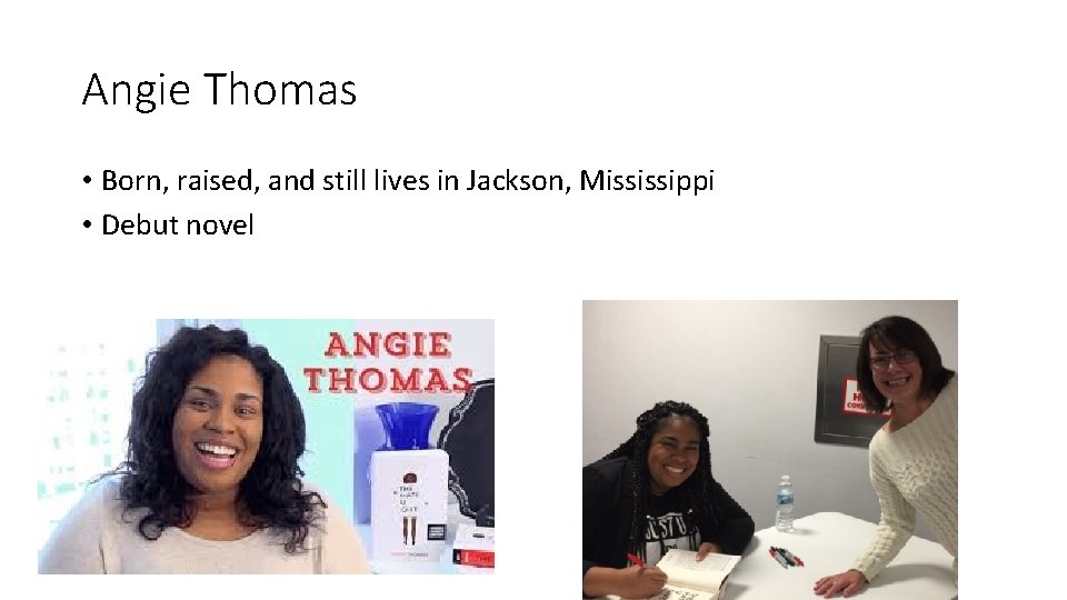 Angie Thomas • Born, raised, and still lives in Jackson, Mississippi • Debut novel