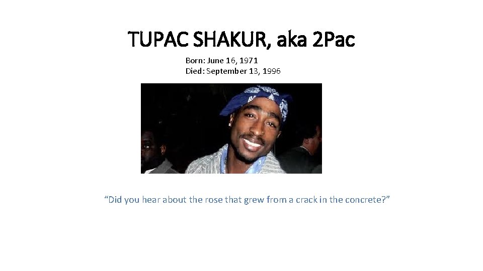 TUPAC SHAKUR, aka 2 Pac Born: June 16, 1971 Died: September 13, 1996 “Did