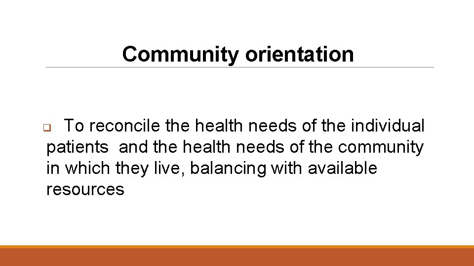 Community orientation To reconcile the health needs of the individual patients and the health