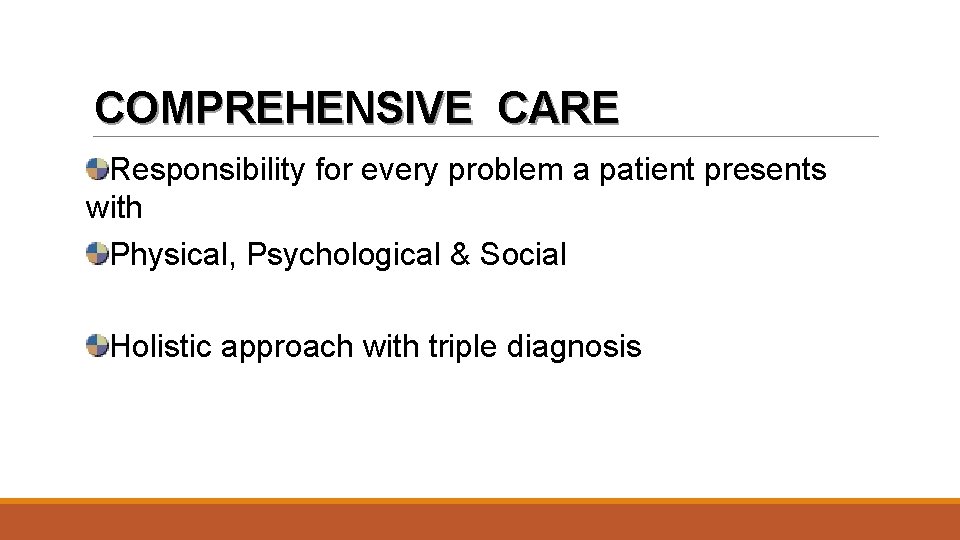 COMPREHENSIVE CARE Responsibility for every problem a patient presents with Physical, Psychological & Social
