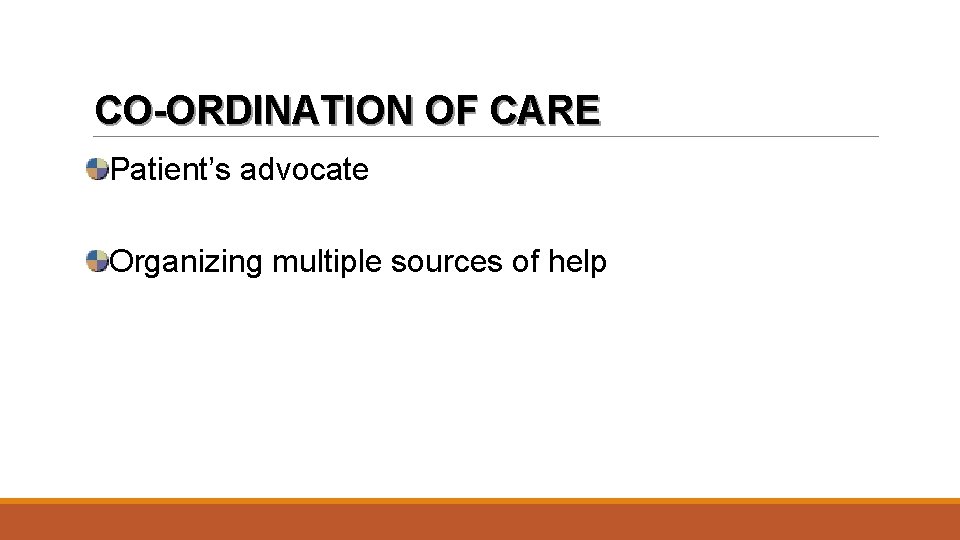 CO-ORDINATION OF CARE Patient’s advocate Organizing multiple sources of help 