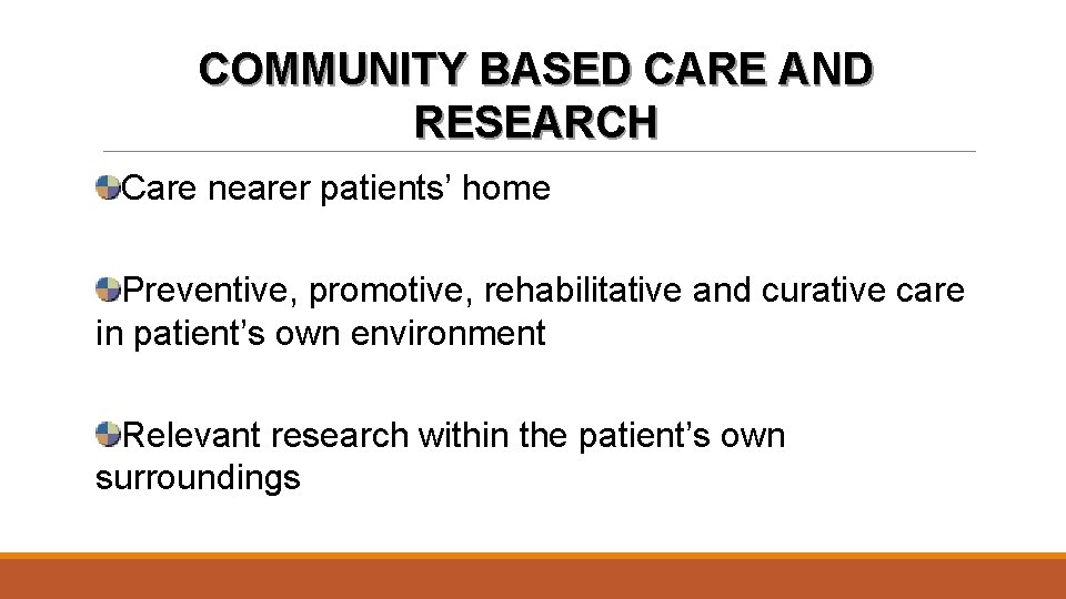 COMMUNITY BASED CARE AND RESEARCH Care nearer patients’ home Preventive, promotive, rehabilitative and curative