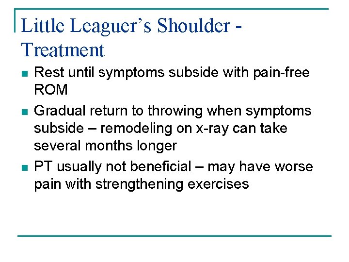 Little Leaguer’s Shoulder Treatment n n n Rest until symptoms subside with pain-free ROM