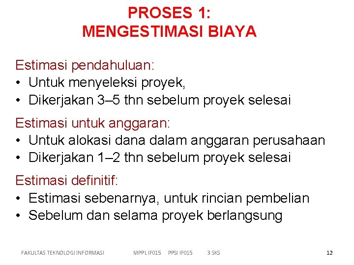 PROSES 1: MENGESTIMASI BIAYA Estimasi pendahuluan: • Untuk menyeleksi proyek, • Dikerjakan 3– 5 PROSES 1: MENGESTIMASI BIAYA Estimasi pendahuluan: • Untuk menyeleksi proyek, • Dikerjakan 3– 5