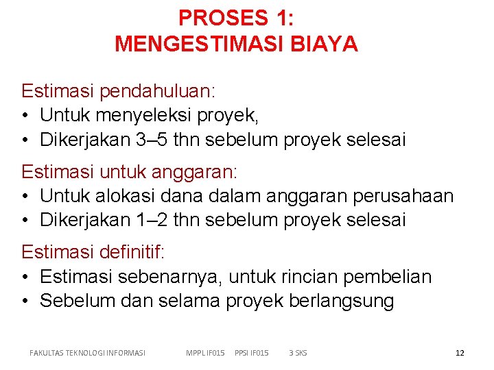 PROSES 1: MENGESTIMASI BIAYA Estimasi pendahuluan: • Untuk menyeleksi proyek, • Dikerjakan 3– 5