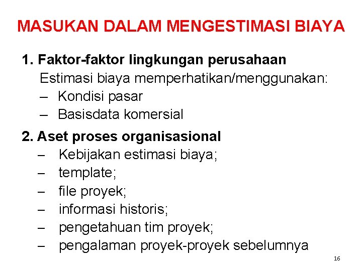 MASUKAN DALAM MENGESTIMASI BIAYA 1. Faktor-faktor lingkungan perusahaan Estimasi biaya memperhatikan/menggunakan: – Kondisi pasar MASUKAN DALAM MENGESTIMASI BIAYA 1. Faktor-faktor lingkungan perusahaan Estimasi biaya memperhatikan/menggunakan: – Kondisi pasar