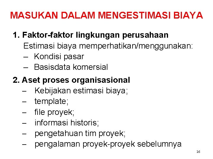 MASUKAN DALAM MENGESTIMASI BIAYA 1. Faktor-faktor lingkungan perusahaan Estimasi biaya memperhatikan/menggunakan: – Kondisi pasar