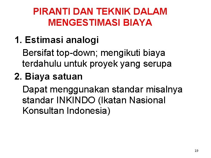 PIRANTI DAN TEKNIK DALAM MENGESTIMASI BIAYA 1. Estimasi analogi Bersifat top-down; mengikuti biaya terdahulu PIRANTI DAN TEKNIK DALAM MENGESTIMASI BIAYA 1. Estimasi analogi Bersifat top-down; mengikuti biaya terdahulu