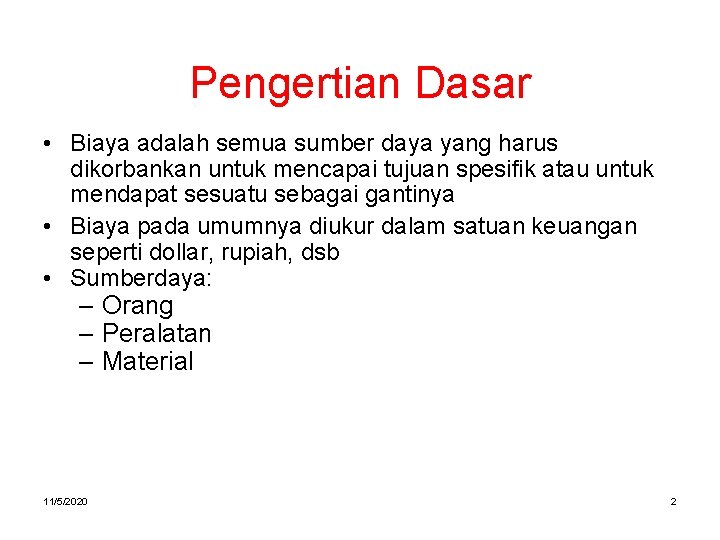 Pengertian Dasar • Biaya adalah semua sumber daya yang harus dikorbankan untuk mencapai tujuan Pengertian Dasar • Biaya adalah semua sumber daya yang harus dikorbankan untuk mencapai tujuan