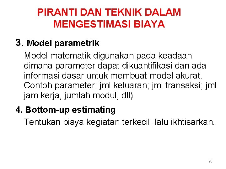 PIRANTI DAN TEKNIK DALAM MENGESTIMASI BIAYA 3. Model parametrik Model matematik digunakan pada keadaan PIRANTI DAN TEKNIK DALAM MENGESTIMASI BIAYA 3. Model parametrik Model matematik digunakan pada keadaan