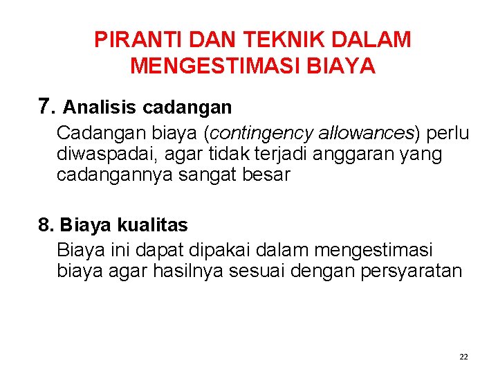 PIRANTI DAN TEKNIK DALAM MENGESTIMASI BIAYA 7. Analisis cadangan Cadangan biaya (contingency allowances) perlu PIRANTI DAN TEKNIK DALAM MENGESTIMASI BIAYA 7. Analisis cadangan Cadangan biaya (contingency allowances) perlu